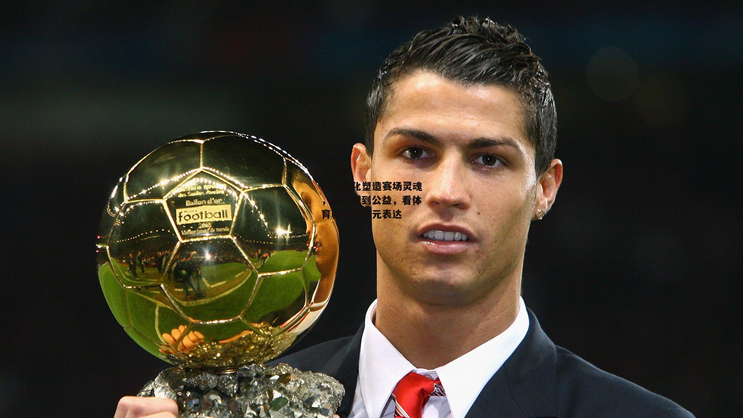 球迷文化塑造赛场灵魂,从助威到公益,看体育精神的多元表达