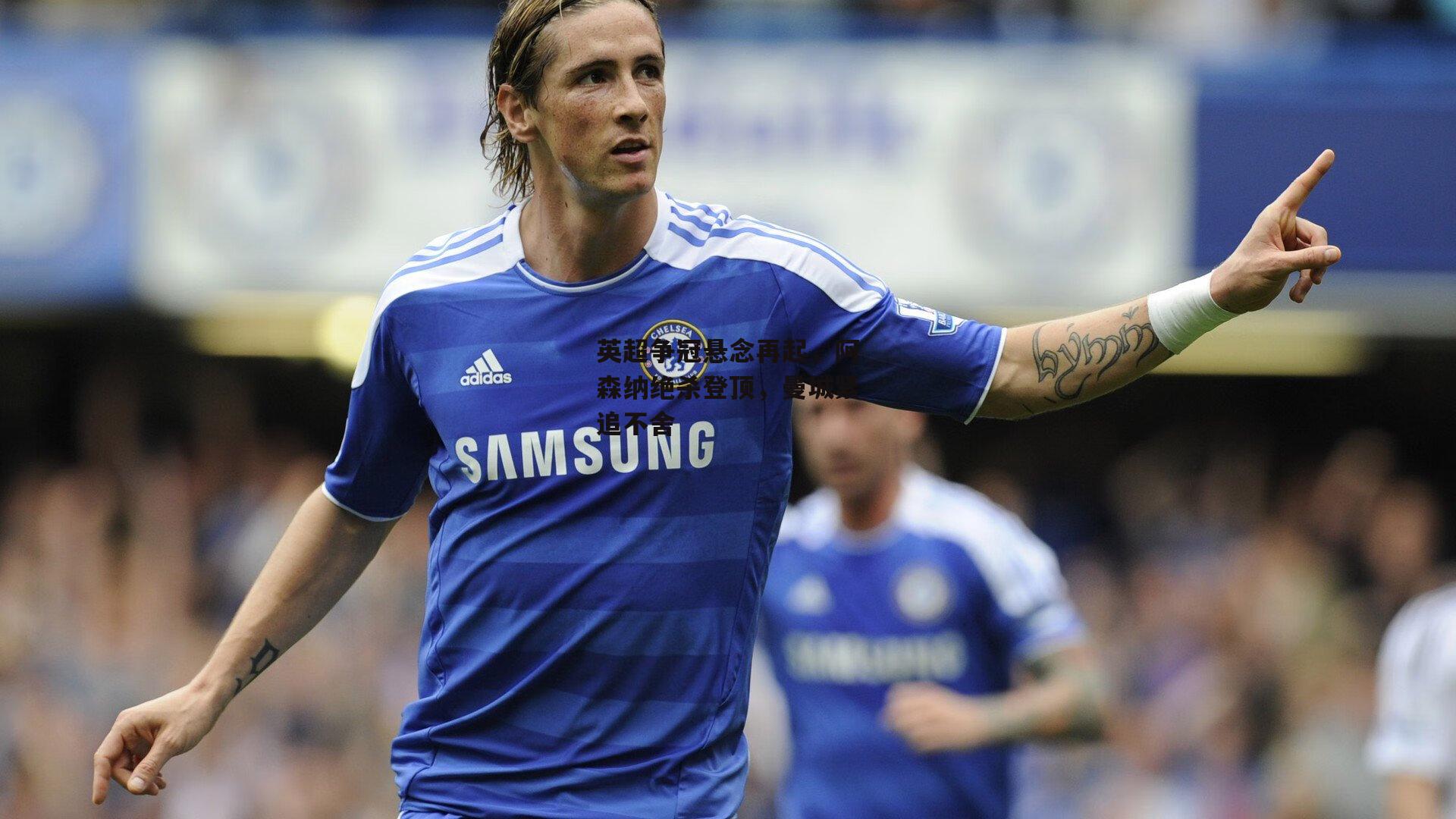 英超争冠悬念再起，阿森纳绝杀登顶，曼城紧追不舍